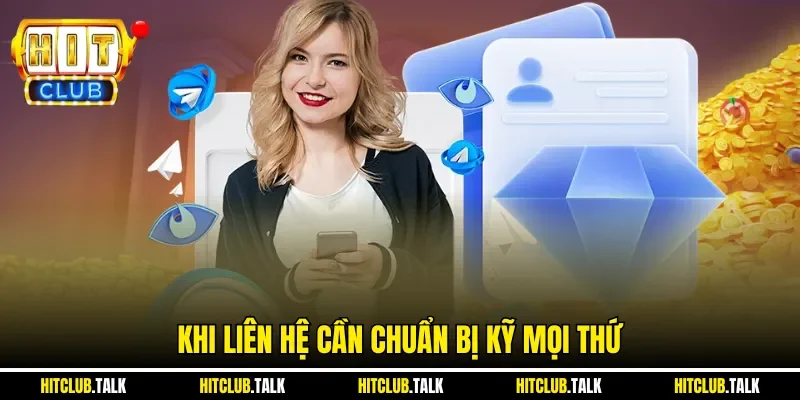 Khi liên hệ cần chuẩn bị kỹ mọi thứ