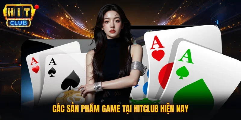 Các sản phẩm game tại HITCLUB hiện nay