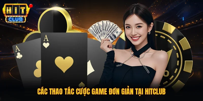 Các thao tác cược game đơn giản tại HITCLUB