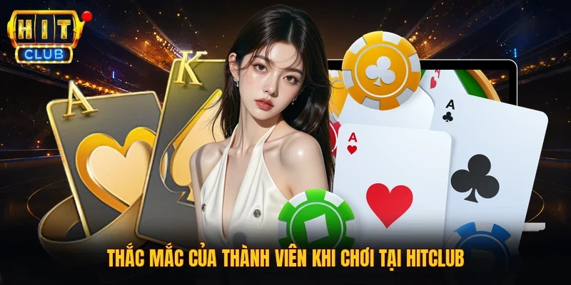 Thắc mắc của thành viên khi chơi tại HITCLUB
